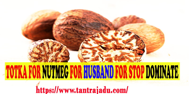 Totka for Nutmeg for Husband for Stop Dominate